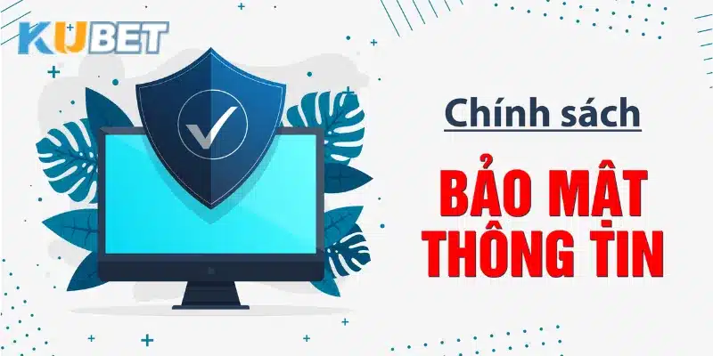 Tổng quan về chính sách bảo mật tại nhà cái Kubet.