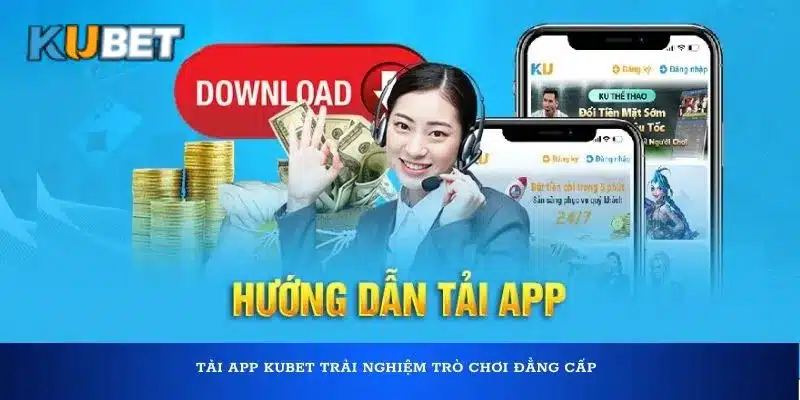 Hướng dẫn tải app Kubet chi tiết dành cho người mới.